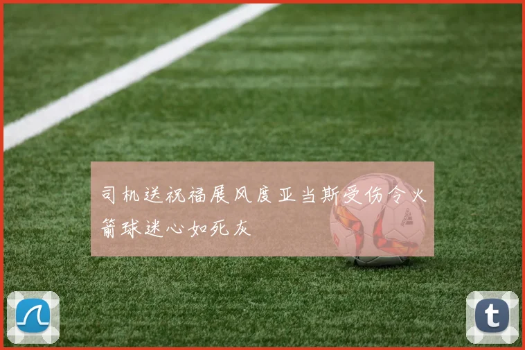 司机送祝福展风度亚当斯受伤令火箭球迷心如死灰
